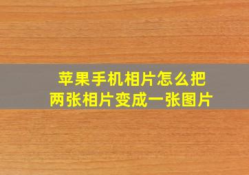 苹果手机相片怎么把两张相片变成一张图片