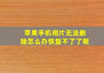 苹果手机相片无法删除怎么办恢复不了了呢