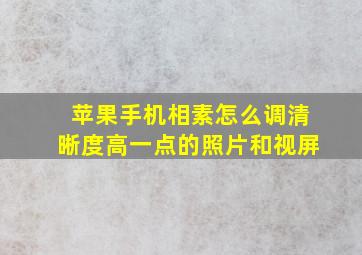 苹果手机相素怎么调清晰度高一点的照片和视屏