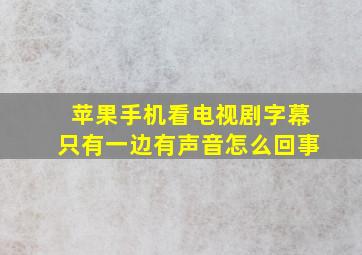 苹果手机看电视剧字幕只有一边有声音怎么回事