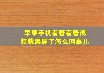 苹果手机看着看着视频就黑屏了怎么回事儿