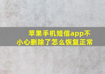 苹果手机短信app不小心删除了怎么恢复正常