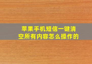 苹果手机短信一键清空所有内容怎么操作的