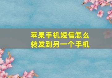 苹果手机短信怎么转发到另一个手机