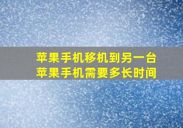 苹果手机移机到另一台苹果手机需要多长时间