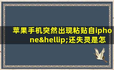 苹果手机突然出现粘贴自iphone…还失灵是怎么回事