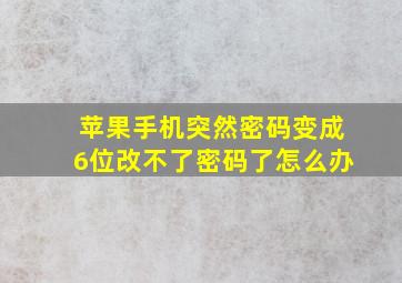 苹果手机突然密码变成6位改不了密码了怎么办