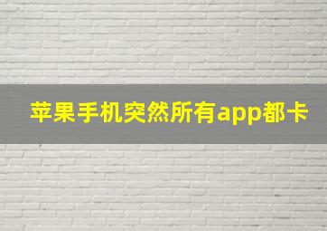 苹果手机突然所有app都卡