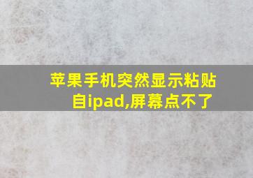 苹果手机突然显示粘贴自ipad,屏幕点不了