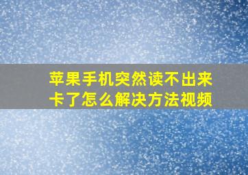 苹果手机突然读不出来卡了怎么解决方法视频