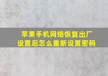 苹果手机网络恢复出厂设置后怎么重新设置密码