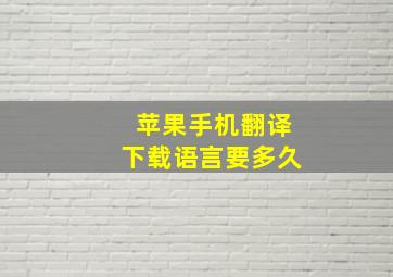 苹果手机翻译下载语言要多久