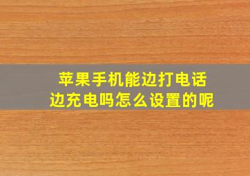 苹果手机能边打电话边充电吗怎么设置的呢