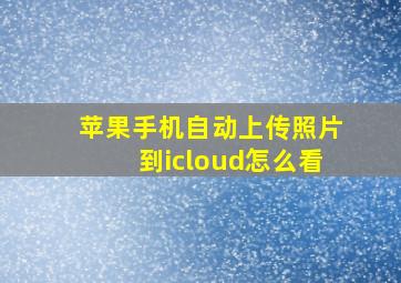 苹果手机自动上传照片到icloud怎么看