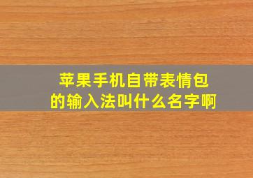 苹果手机自带表情包的输入法叫什么名字啊