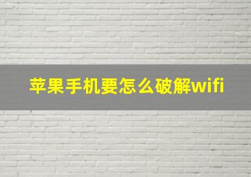 苹果手机要怎么破解wifi