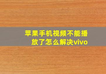 苹果手机视频不能播放了怎么解决vivo