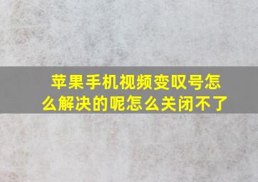 苹果手机视频变叹号怎么解决的呢怎么关闭不了