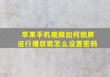 苹果手机视频如何锁屏进行播放呢怎么设置密码