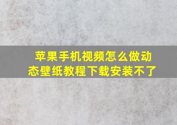 苹果手机视频怎么做动态壁纸教程下载安装不了