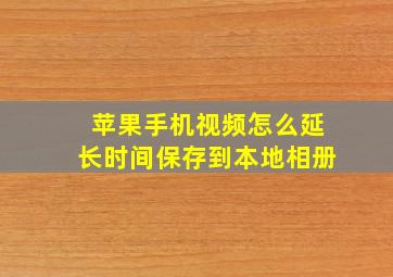 苹果手机视频怎么延长时间保存到本地相册