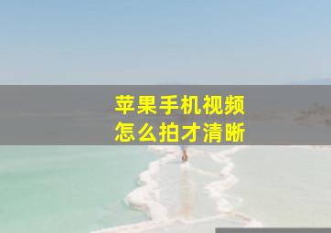 苹果手机视频怎么拍才清晰