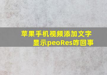 苹果手机视频添加文字显示peoRes咋回事