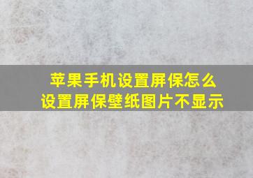 苹果手机设置屏保怎么设置屏保壁纸图片不显示