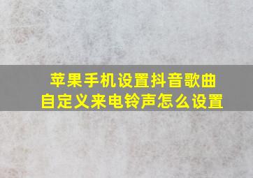 苹果手机设置抖音歌曲自定义来电铃声怎么设置