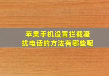 苹果手机设置拦截骚扰电话的方法有哪些呢