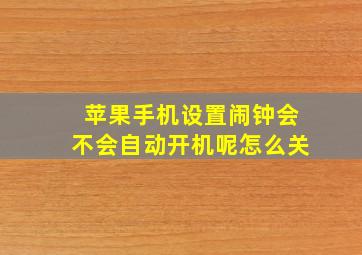 苹果手机设置闹钟会不会自动开机呢怎么关