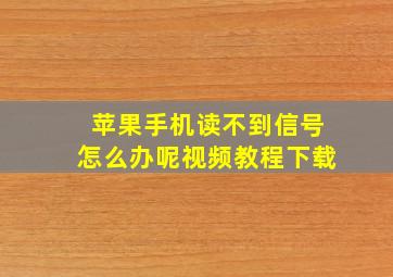 苹果手机读不到信号怎么办呢视频教程下载