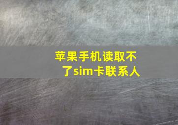 苹果手机读取不了sim卡联系人