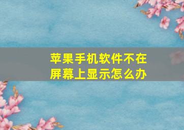 苹果手机软件不在屏幕上显示怎么办