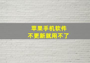 苹果手机软件不更新就用不了