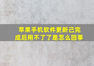 苹果手机软件更新己完成后用不了了是怎么回事