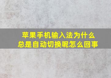 苹果手机输入法为什么总是自动切换呢怎么回事