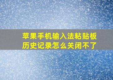 苹果手机输入法粘贴板历史记录怎么关闭不了