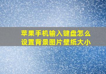 苹果手机输入键盘怎么设置背景图片壁纸大小