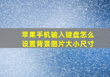 苹果手机输入键盘怎么设置背景图片大小尺寸