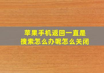 苹果手机返回一直是搜索怎么办呢怎么关闭