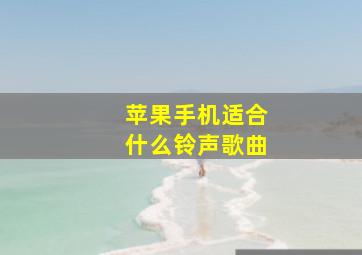 苹果手机适合什么铃声歌曲