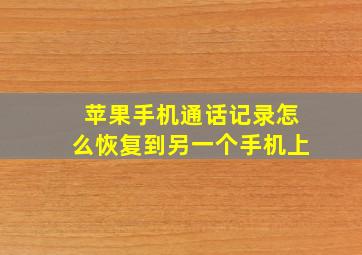 苹果手机通话记录怎么恢复到另一个手机上