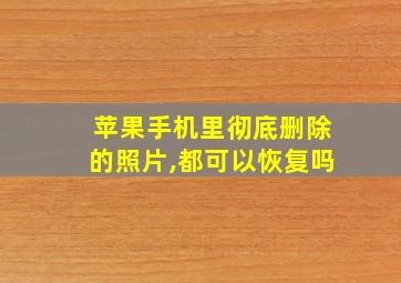 苹果手机里彻底删除的照片,都可以恢复吗