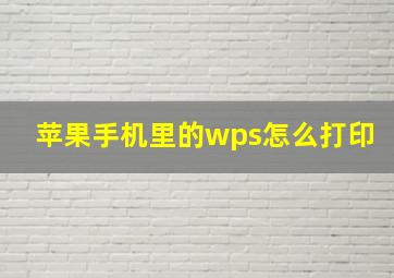 苹果手机里的wps怎么打印