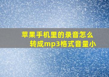 苹果手机里的录音怎么转成mp3格式音量小