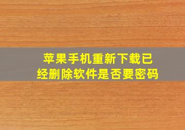 苹果手机重新下载已经删除软件是否要密码