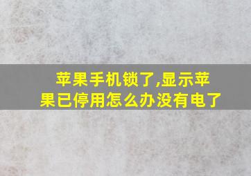 苹果手机锁了,显示苹果已停用怎么办没有电了