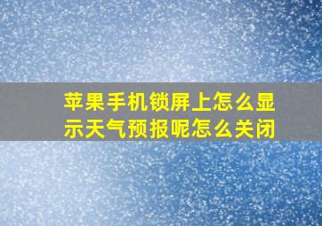 苹果手机锁屏上怎么显示天气预报呢怎么关闭