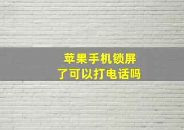 苹果手机锁屏了可以打电话吗